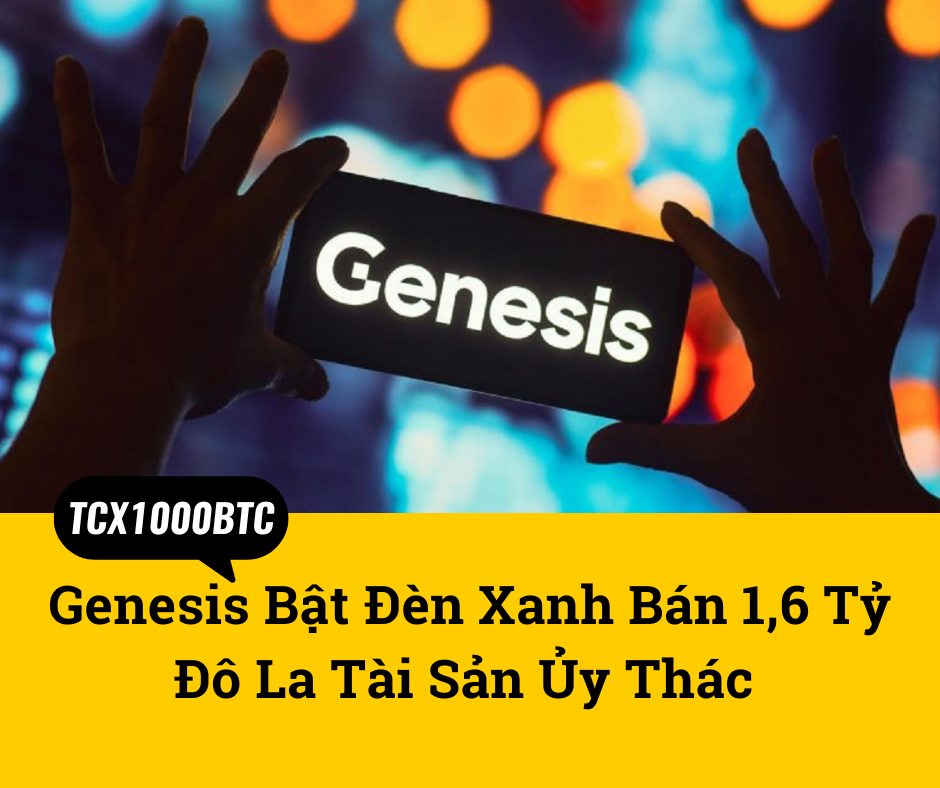 Genesis Bật Đèn Xanh Bán 1,6 Tỷ Đô La Tài Sản Ủy Thác 