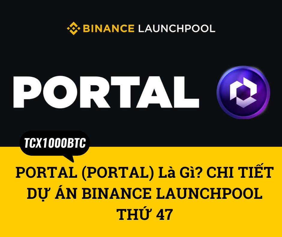 PORTAL (PORTAL) Là Gì? CHI TIẾT DỰ ÁN BINANCE LAUNCHPOOL THỨ 47