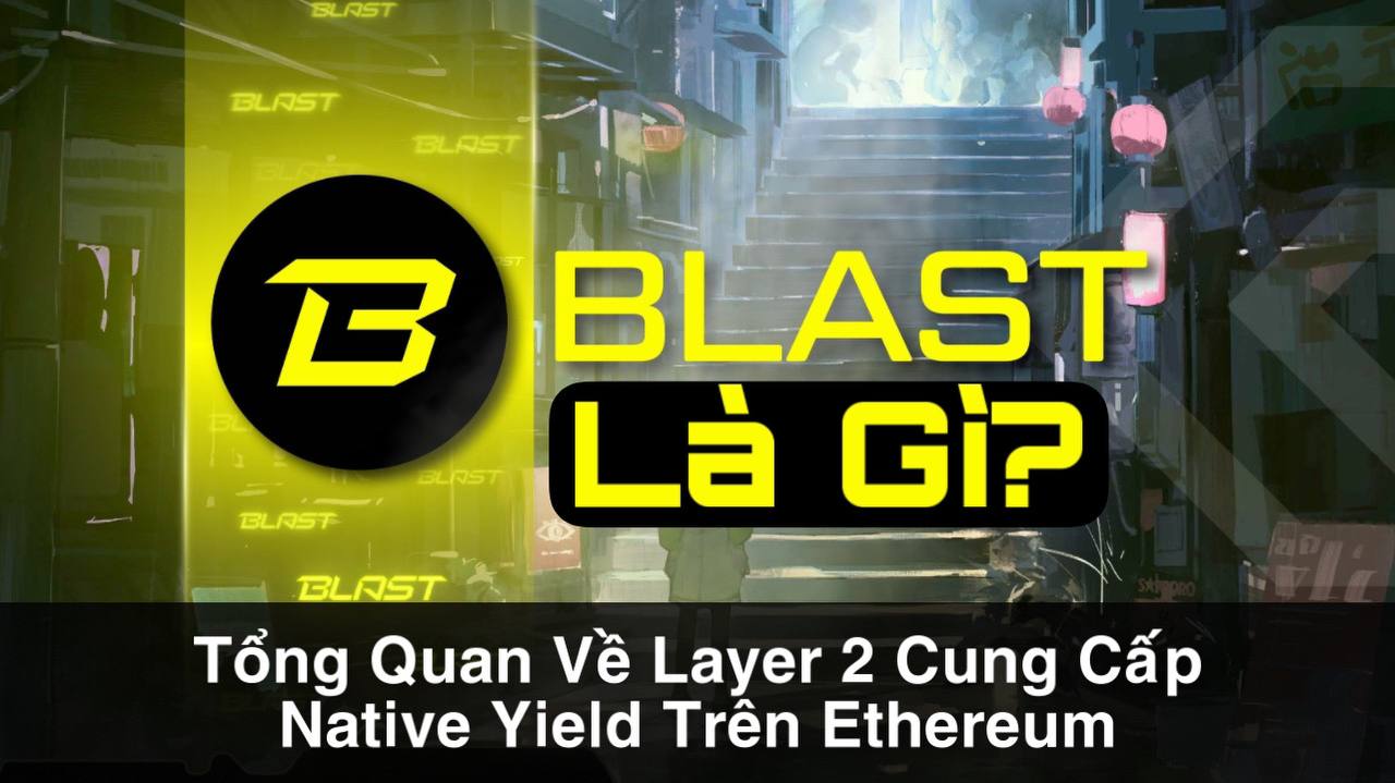 Blast Là Gì? Tổng Quan Về Layer 2 Cung Cấp Native Yield Trên Ethereum 