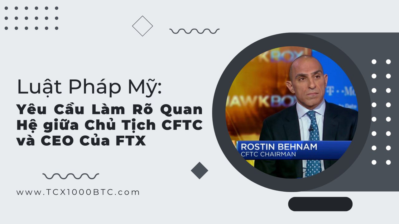 Luật Pháp Mỹ: Yêu Cầu Làm Rõ Quan Hệ giữa Chủ Tịch CFTC và CEO Của FTX