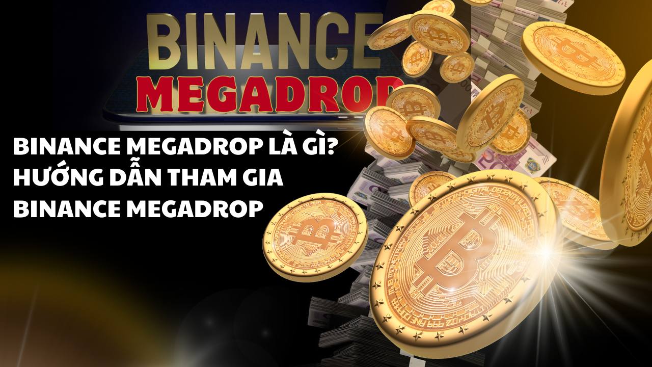 Binance Megadrop Là Gì? Hướng dẫn tham gia Binance Megadrop