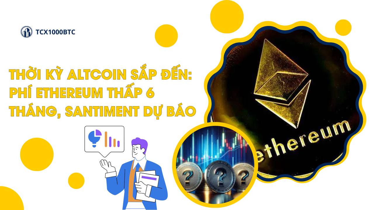 Thời Kỳ Altcoin Sắp Đến: Phí Ethereum Thấp 6 Tháng, Santiment Dự Báo