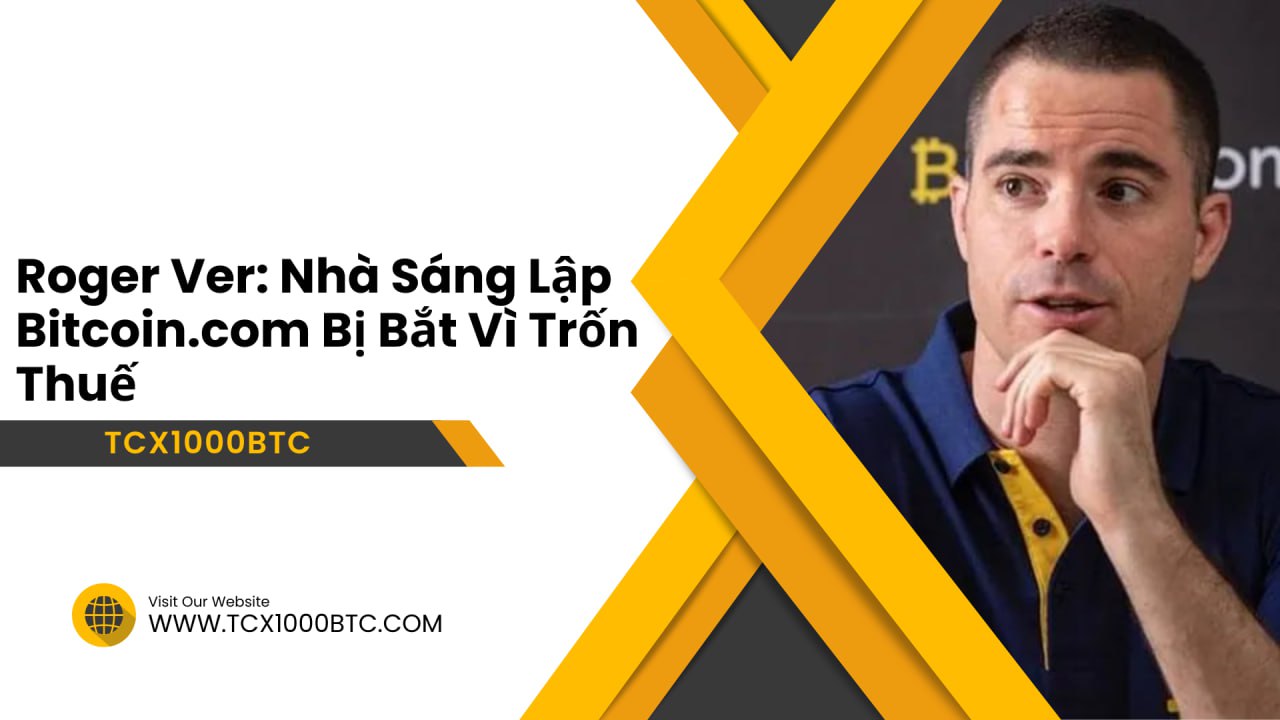 Roger Ver: Nhà Sáng Lập Bitcoin.com Bị Bắt Vì Trốn Thuế