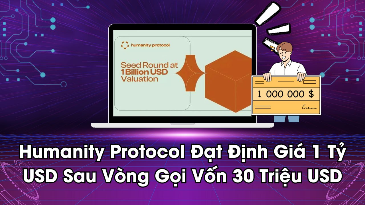 Humanity Protocol Đạt Định Giá 1 Tỷ USD Sau Vòng Gọi Vốn 30 Triệu USD