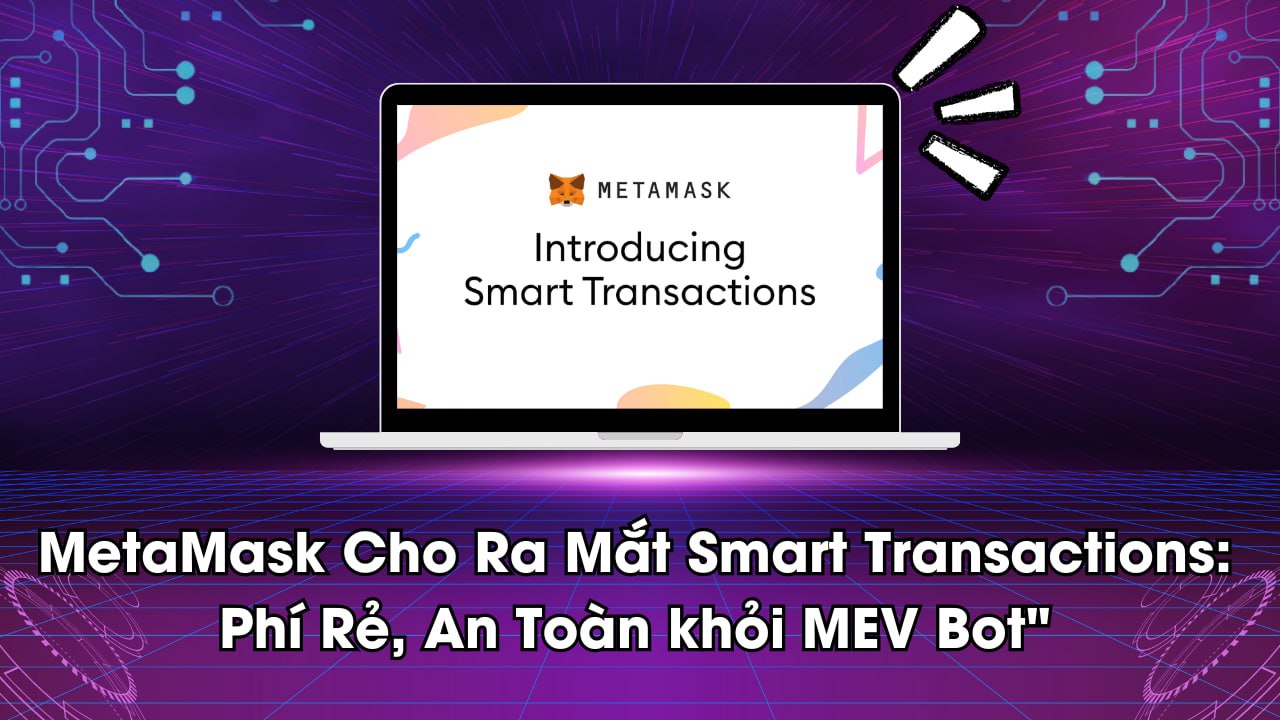 MetaMask Cho Ra Mắt Smart Transactions: Phí Rẻ, An Toàn khỏi MEV Bot