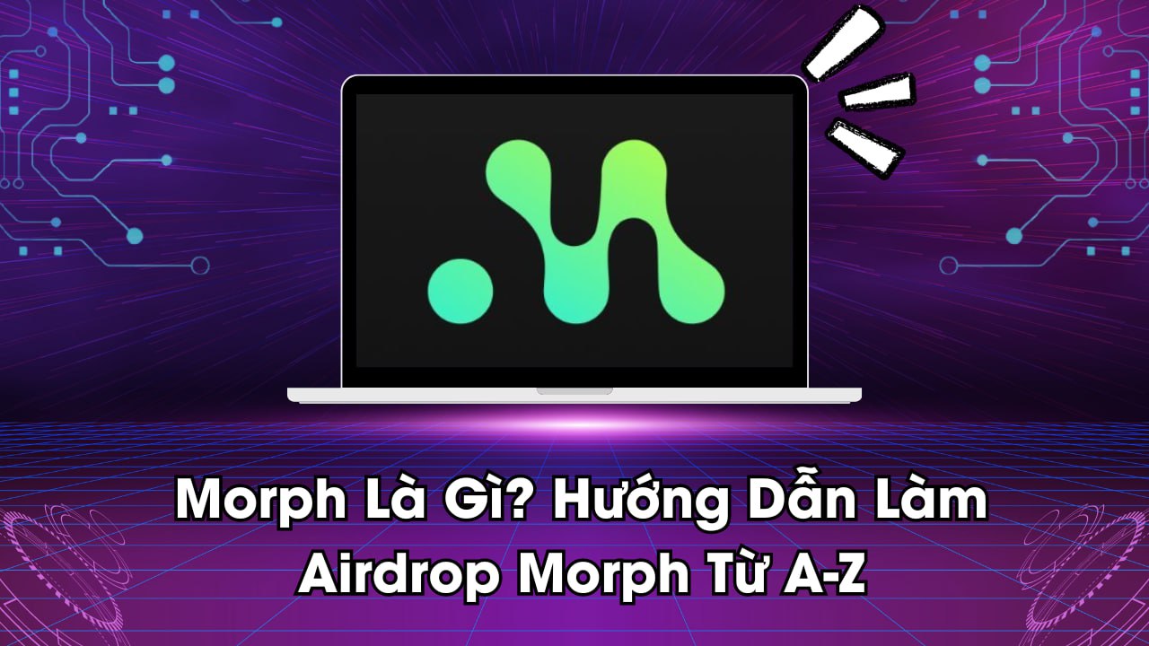 Morph Là Gì? Hướng Dẫn Làm Airdrop Morph Từ A-Z