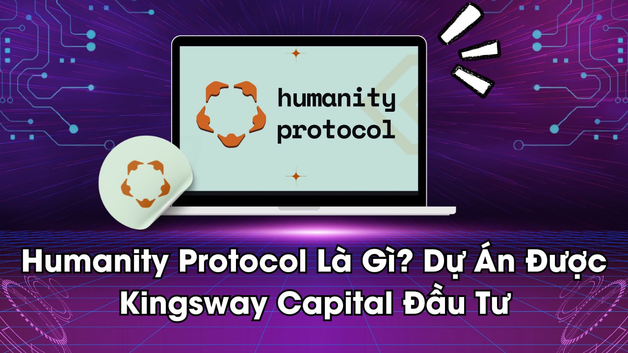 Humanity Protocol Là Gì? Dự Án Được Kingsway Capital Đầu Tư 