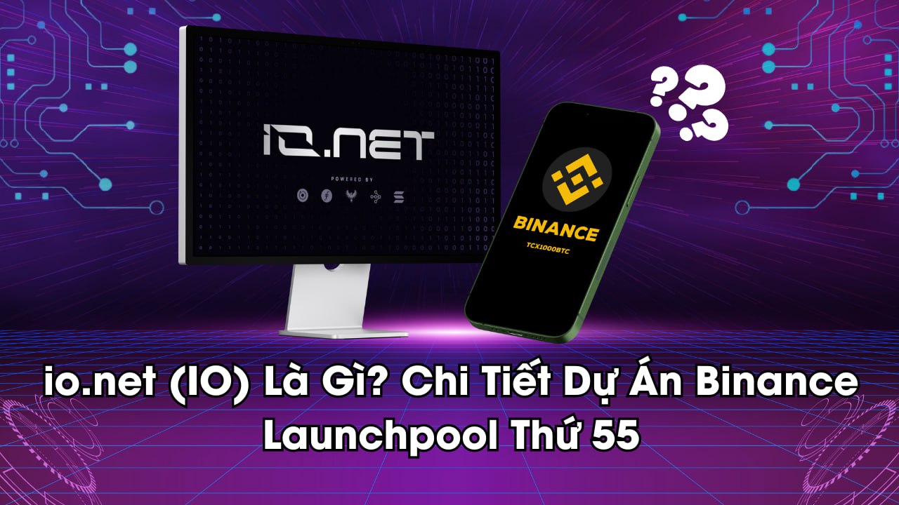 io.net (IO) Là Gì? Chi Tiết Dự Án Binance Launchpool Thứ 55