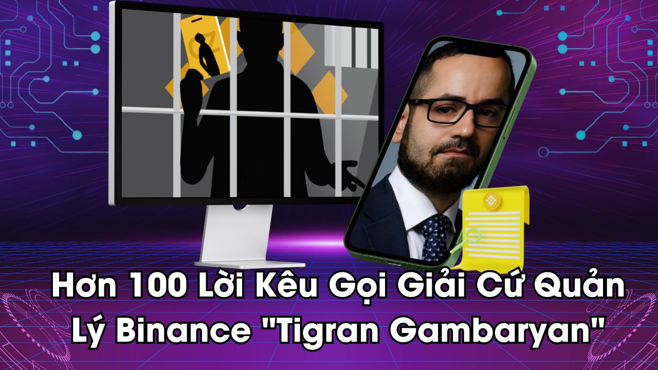 Hơn 100 Lời Kêu Gọi Giải Cứ Quản Lý Binance "Tigran Gambaryan"