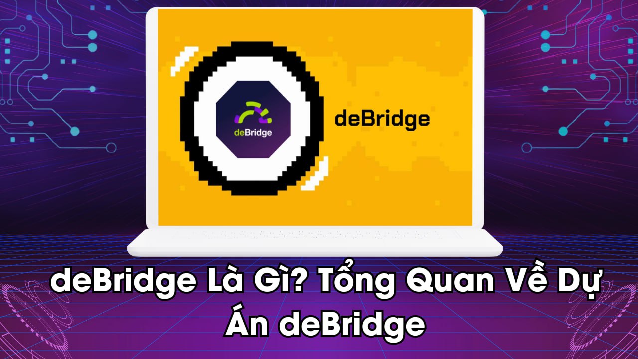 deBridge Là Gì? Tổng Quan Về Dự Án deBridge