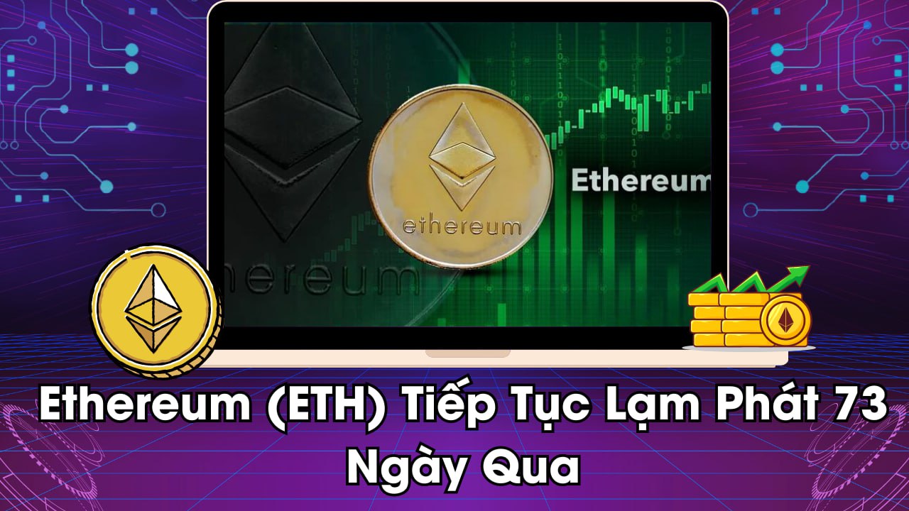 Ethereum (ETH) Tiếp Tục Làm Phát 73 Ngày Qua 