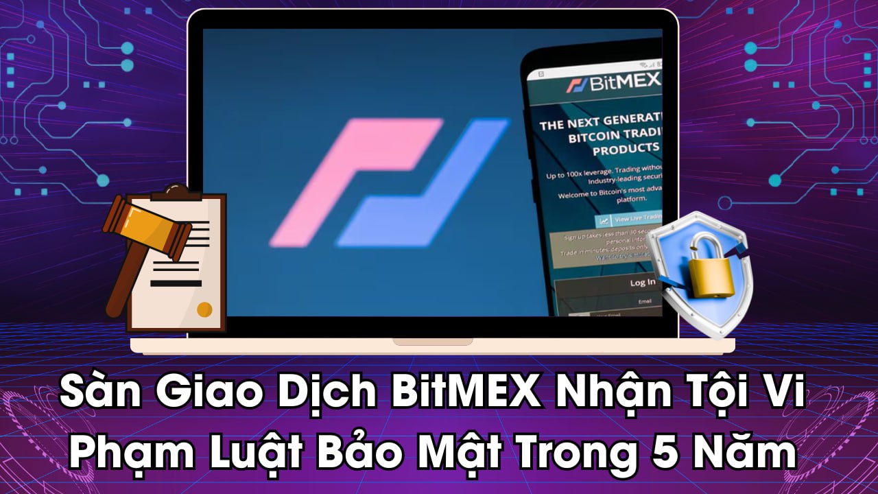 Sàn Giao Dịch BitMEX Nhận Tội Vi Phạm Luật Bảo Mật Trong 5 Năm